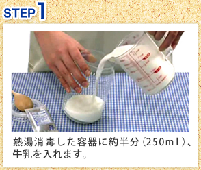 熱湯消毒した容器に約半分（250ml）牛乳を入れます。