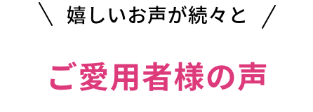 ご愛用者様の声