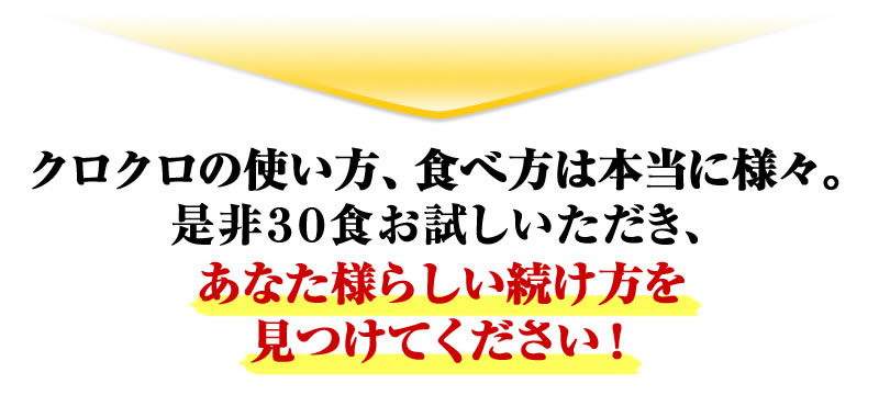 クロクロの使い方、食べ方は本当に様々。是非30食お試いただき、あなた様らしい続け方を見つけてください！