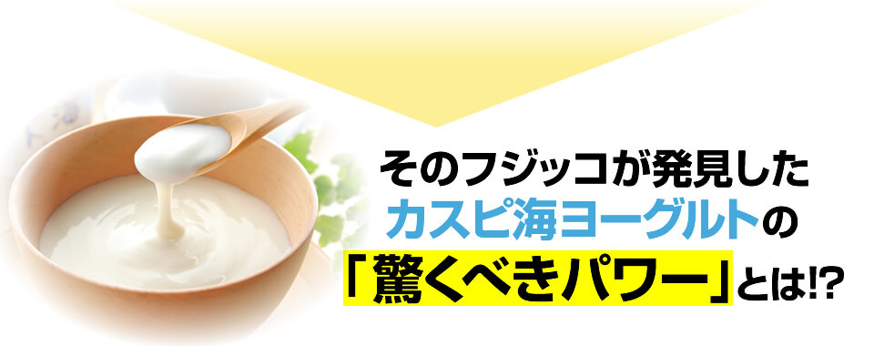 そのフジッコが発見したカスピ海ヨーグルトの「驚くべきパワー」とは！？