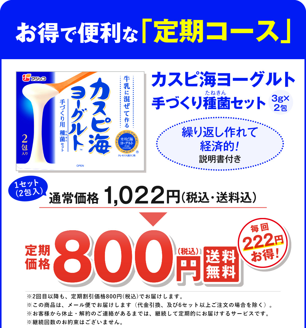 通常価格税込822円プラス送料200円が、定期コースなら送料込みで800円。さらに、毎回の送料無料、初回送付時にヨーグルトのレシピブックをプレゼント、フジッコの健康食品を特別価格で購入できる、の3大特典も付いています。