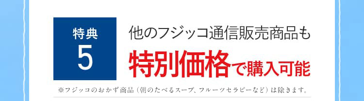 特典5 他のフジッコ通信販売商品も特別価格で購入可能