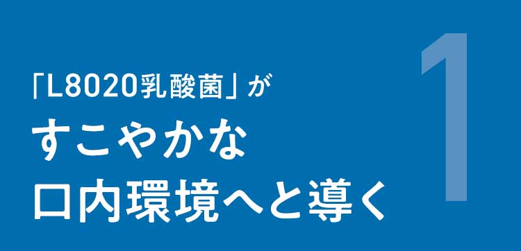 1 「L8020乳酸菌」がすこやかな口内環境へと導く