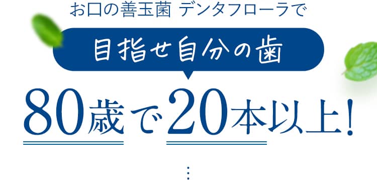 お口の善玉菌デンタフローラで目指せ自分の歯80歳で20本以上！