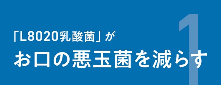 1 「L8020乳酸菌」がお口の悪玉菌を減らす