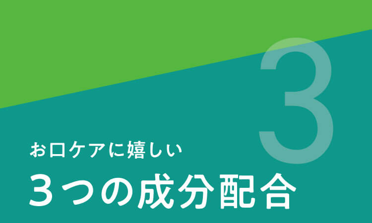 3 お口ケアに嬉しい3つの成分配合