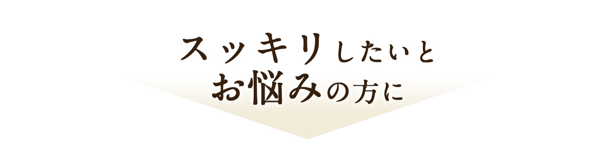 スッキリしたいとお悩みの方に