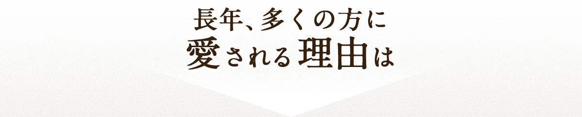 長年、多くの方に愛される理由は