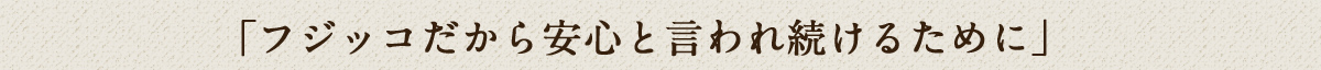 「フジッコだから安心と言われ続けるために」