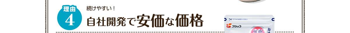 理由4 続けやすい！ 自社開発で安価な価格